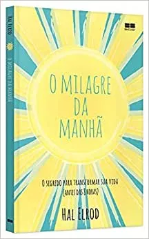 O milagre da manhã: O segredo para transformar sua vida (antes das 8 horas) : Elrod, Hal, Schild, Marcelo: Livros — Amazon Brasil