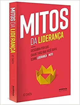 Mitos da Liderança: Descubra por que quase tudo que você ouviu sobre liderança é mito : Owen, Jo: Livros — Amazon