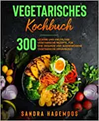 Vegetarisches Kochbuch: 300 leckere und vielfältige vegetarische Rezepte, für eine gesunde und ausgewogene vegetarisches Ernährung. : Hagemoos, Sandra, Ried, Sina: Amazon.de: Bücher