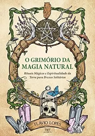 O grimório da magia natural: rituais mágicos e espiritualidade da terra para bruxos solitários | Amazon.com.br
