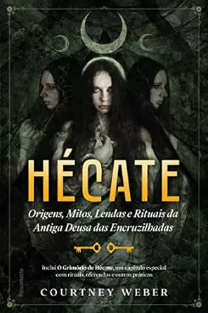 Hécate - A deusa das bruxas: Origens, mitos, lendas e rituais da antiga deusa das encruzilhadas | Amazon.com.br