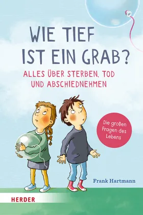 Wie tief ist ein Grab? Alles über Sterben, Tod und Abschiednehmen von Frank Hartmann | ISBN 978-3-451-71613-3 | Buch online kaufen -