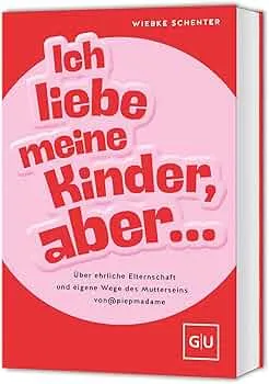 Ich liebe meine Kinder, aber ...: Über ehrliche Elternschaft und eigene Wege des Mutterseins von @piepmadame : Schenter, Wiebke: Amazon.de: Books